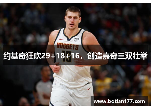 约基奇狂砍29+18+16，创造嘉奇三双壮举